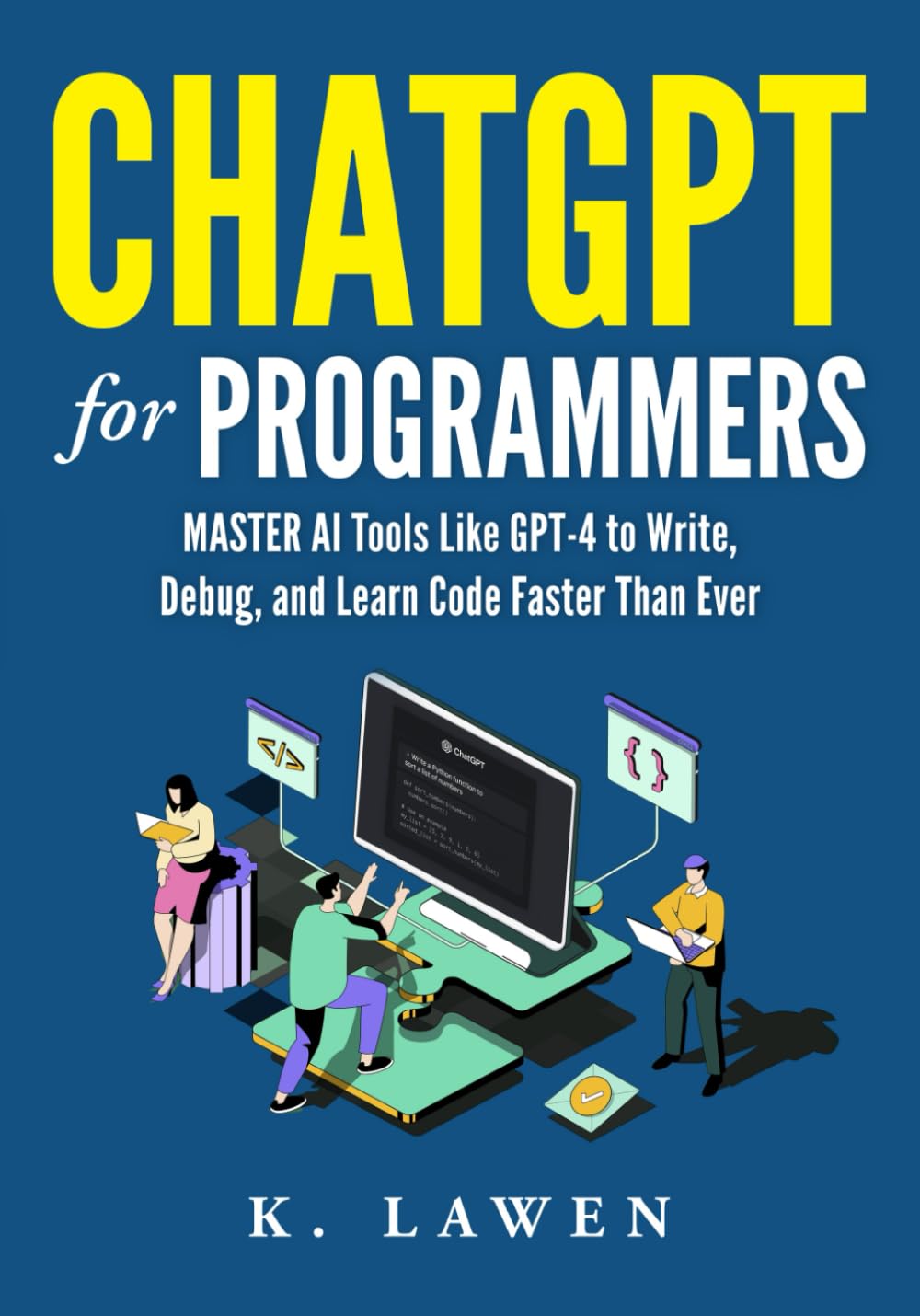 ChatGPT for Programmers: Master AI Tools Like GPT-4 to Write, Debug, and Learn Code Faster Than Ever
