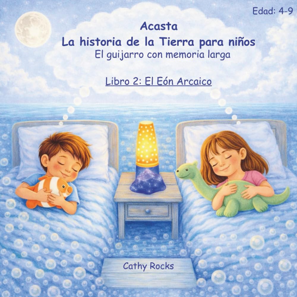 Acasta - La historia de la Tierra para niños - Libro 2:: El Eón Arcaicon: Los primeros mares tranquilos (Acasta – Serie de cuentos para dormir sobre la historia de la Tierra)