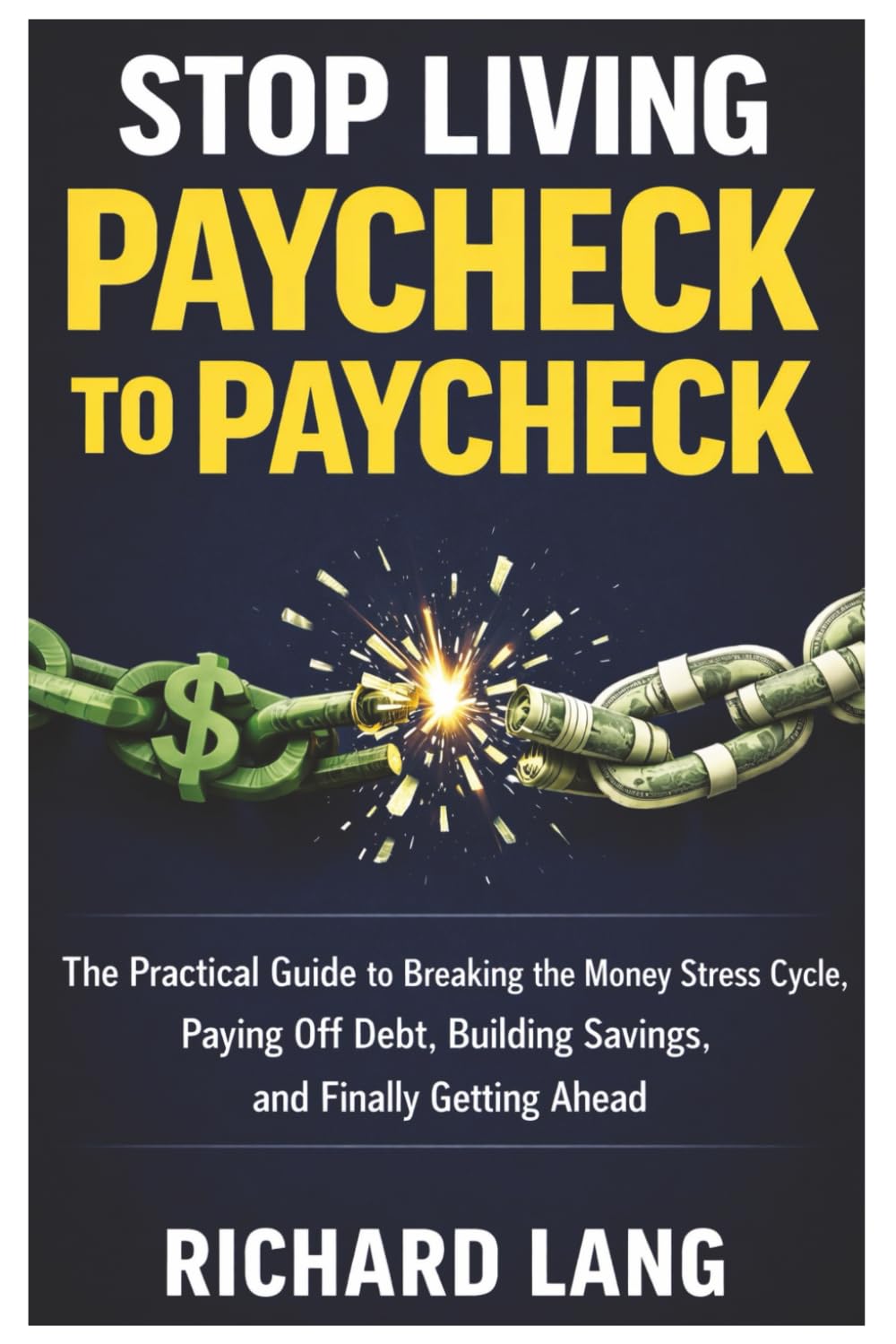 Stop Living Paycheck to Paycheck: The Practical Guide to Breaking the Money Stress Cycle, Paying Off Debt, Building Savings, and Finally Getting Ahead.