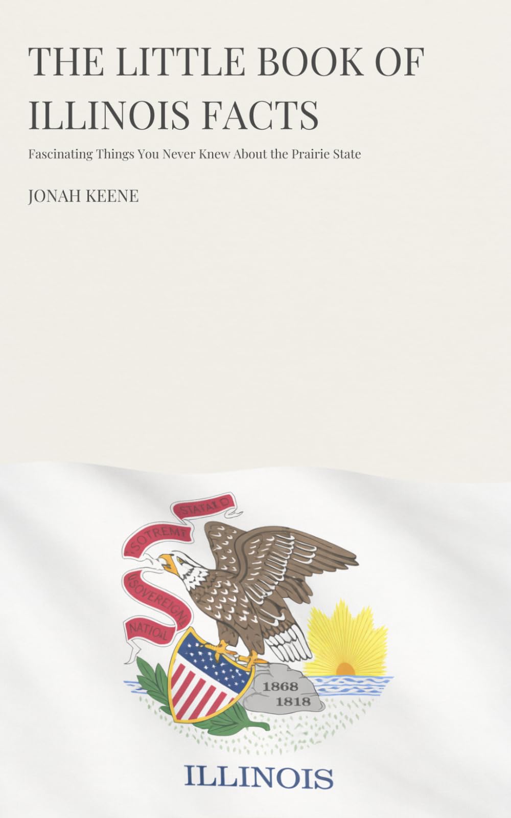 The Little Book of Illinois Facts: Fascinating Things You Never Knew About the Prairie State (The Little Book of American Facts Series)