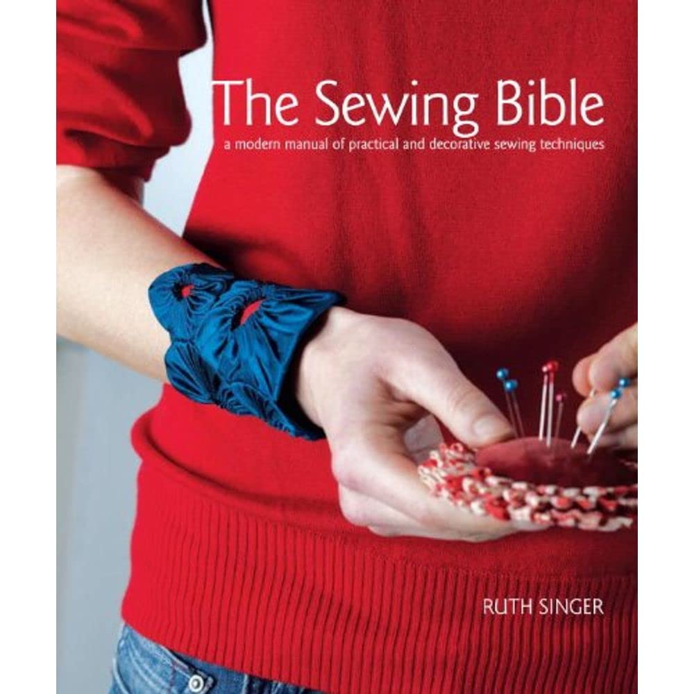 The Sewing Bible: A Modern Manual of Practical and Decorative Sewing Techniques
