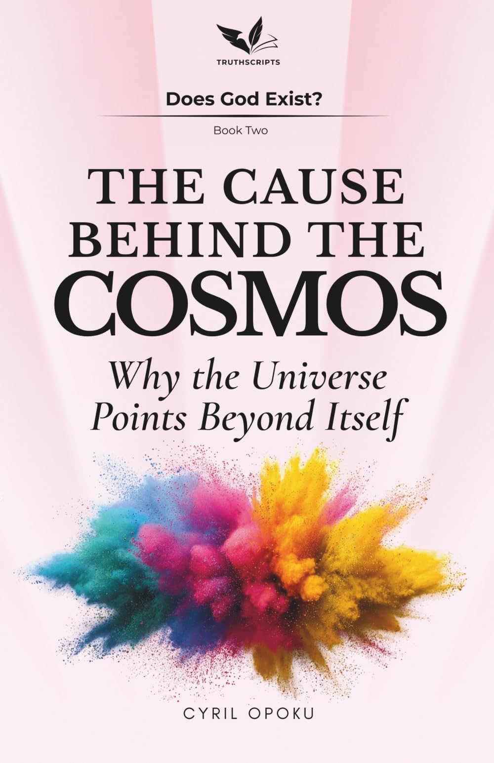 The Cause Behind the Cosmos: Why the Universe Points Beyond Itself (Does God Exist?)