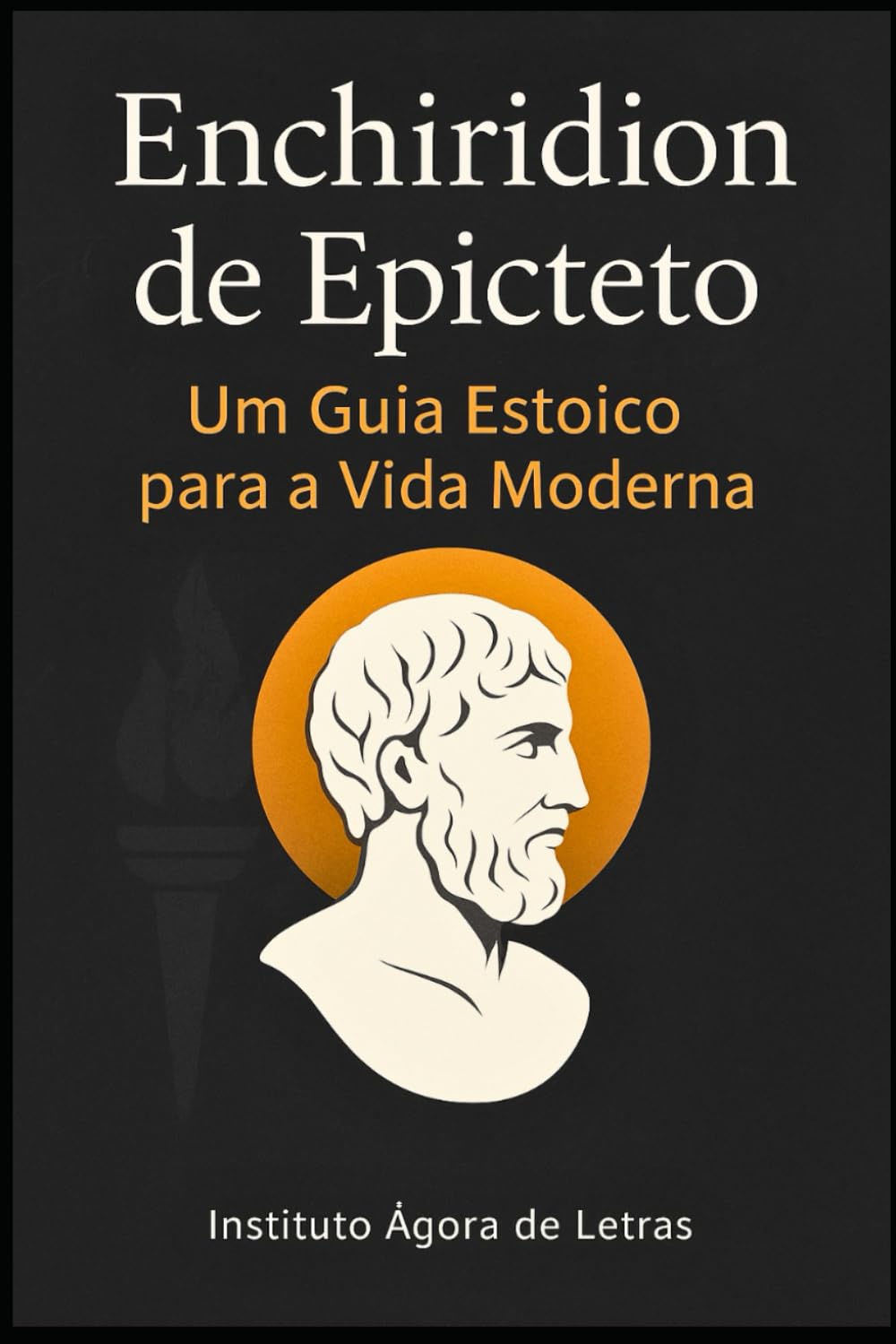 Enchiridion de Epicteto: Um Guia Estoico para a Vida Moderna – Tradução Comentada com Dicas Práticas para Desenvolvimento Pessoal e Resiliência Emocional: Série Sabedoria Antiga para Tempos Modernos