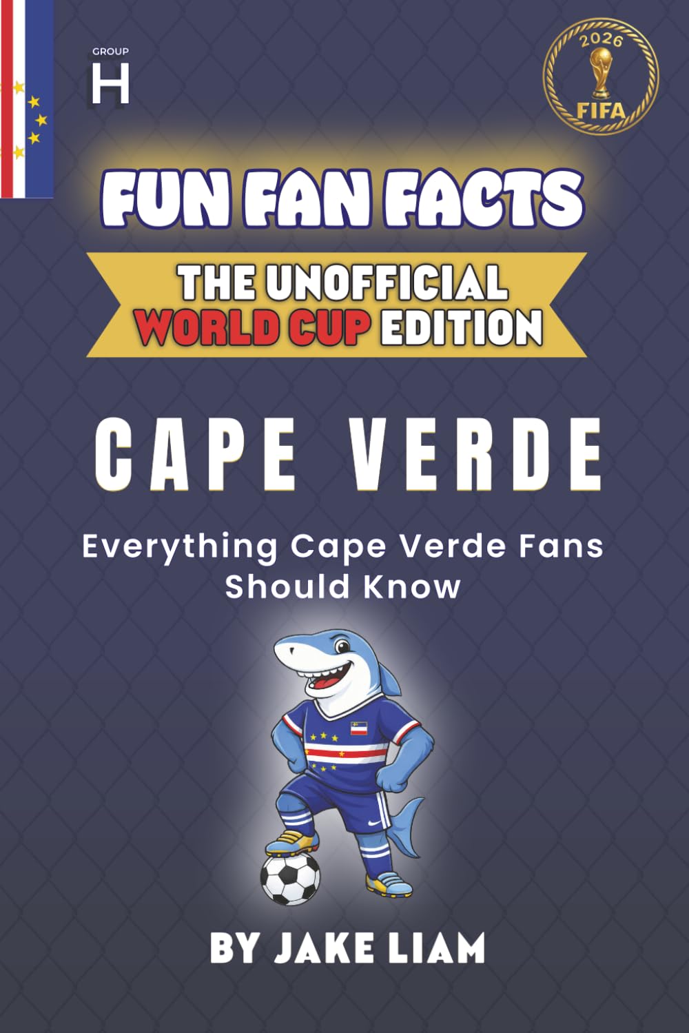Fun Fan Facts: World Cup Edition – Cape Verde: Everything Young Cape Verde Fans Should Know (Sports Facts Books for Kids: The Fun Fan Facts Unofficial Team Guide)