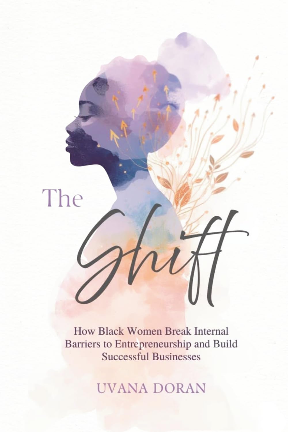 The Shift: How Black Women Break Internal Barriers to Entrepreneurship and Build Successful Businesses