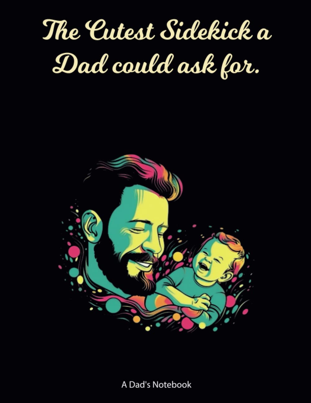 Independently PublishedThe Cutest Sidekick a Dad could ask for.: Dad Gift Notebook For men |Gift For Friend | 8.5 X 11 Inches 120 Pages | Dad Journal | Dad-Themed Cover With Funny Quote