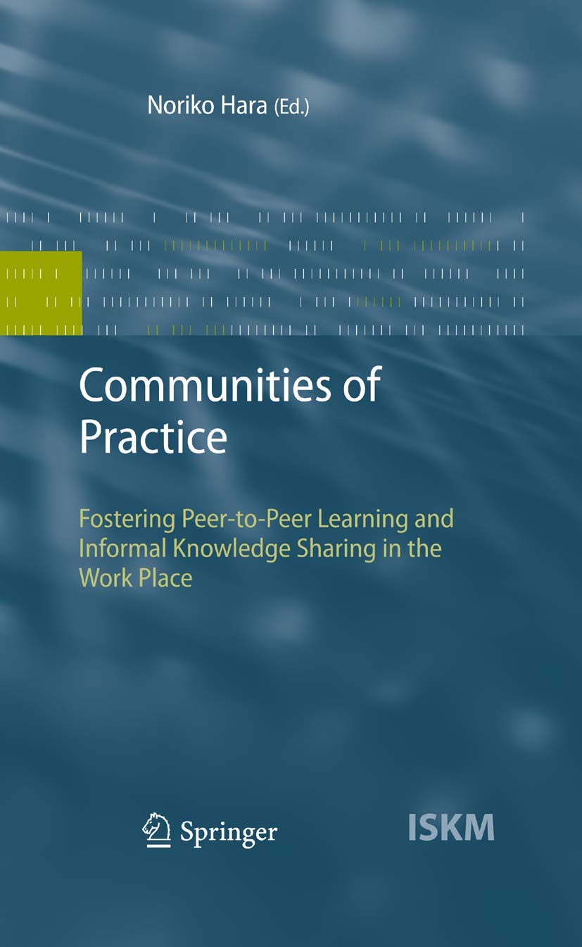 Communities of Practice: Fostering Peer-to-Peer Learning and Informal Knowledge Sharing in the Work Place (Information Science and Knowledge Management, Band 13)