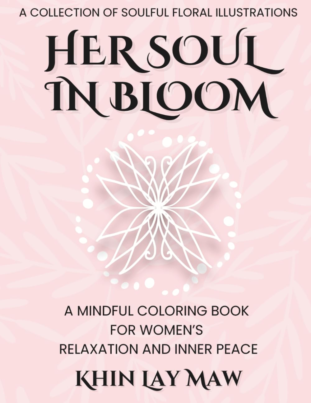 Her Soul In Bloom: A Mindful Coloring Book For Women's Relaxation And Inner Peace