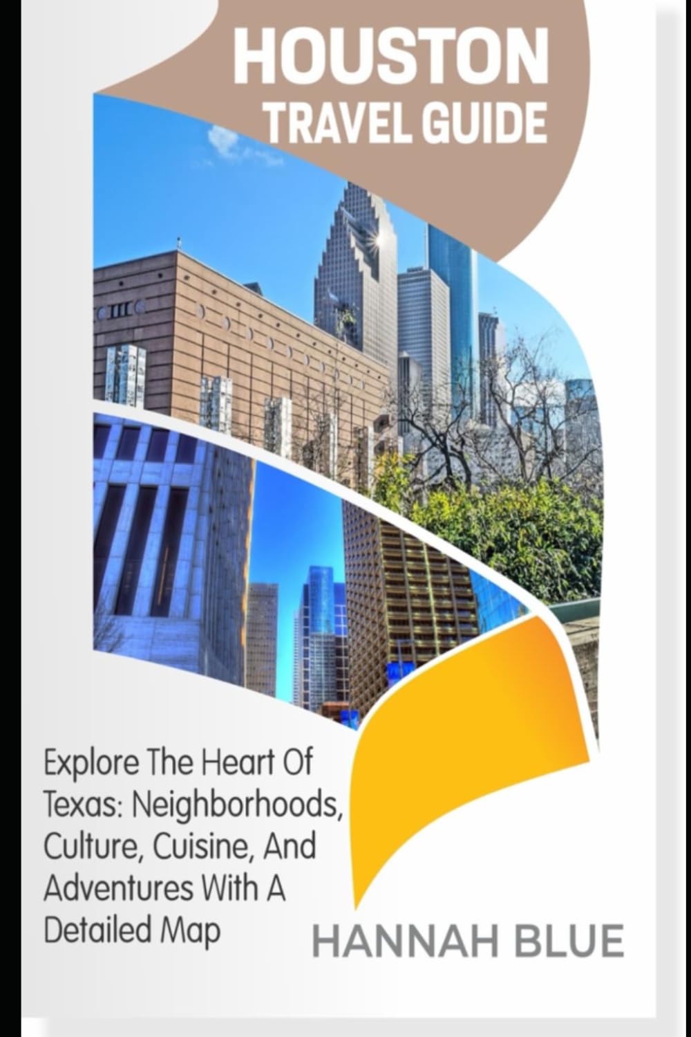 HOUSTON TRAVEL GUIDE: Explore the Heart of Texas: Neighborhoods, Culture, Cuisine, and Adventures With A Detailed Map (Travel Guide For City's)