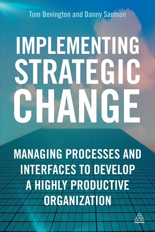 Implementing Strategic Change: Managing Processes and Interfaces to Develop a Highly Productive Organization