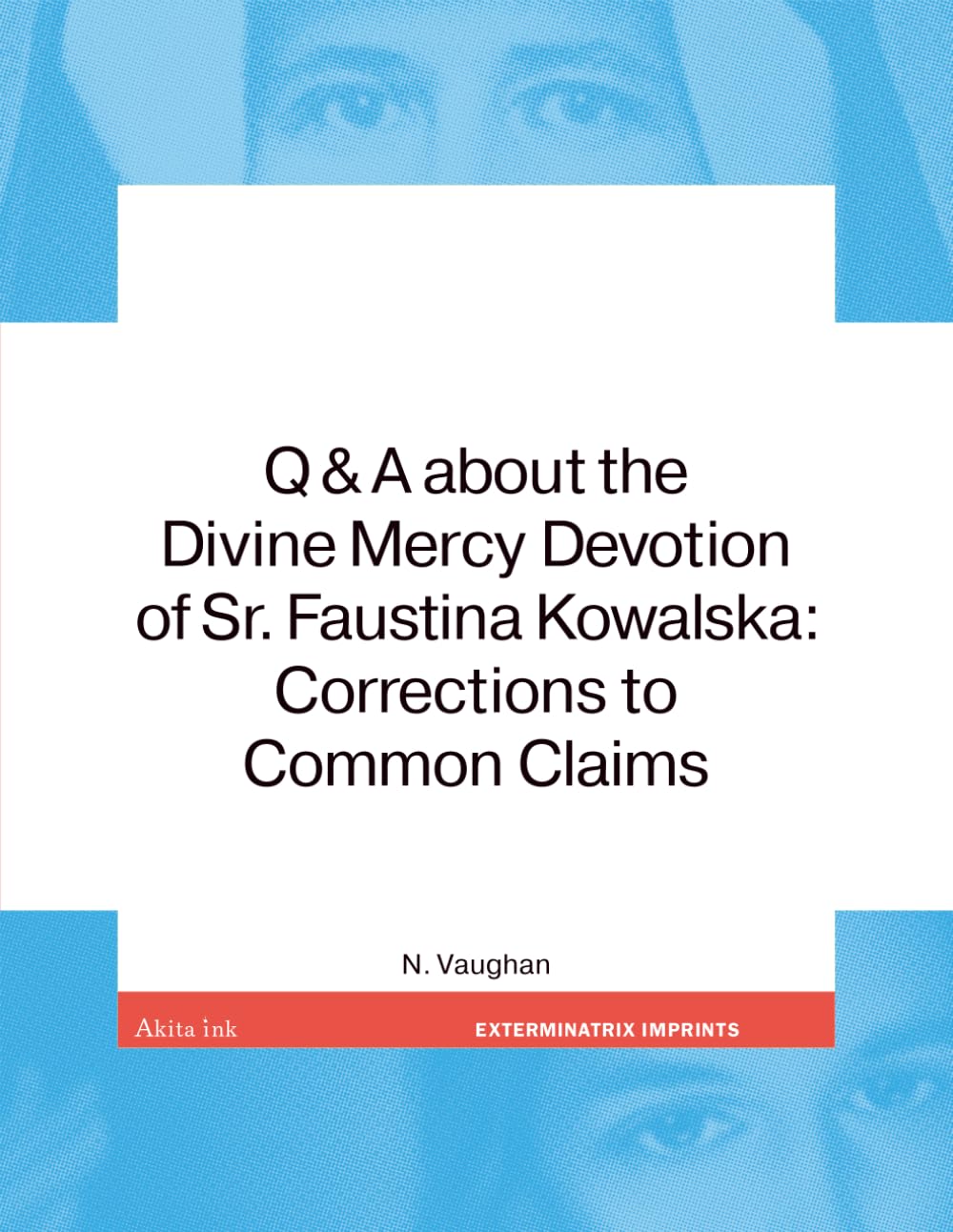 Q & A about the Divine Mercy Devotion of Sr. Faustina Kowalska: Corrections to Common Claims