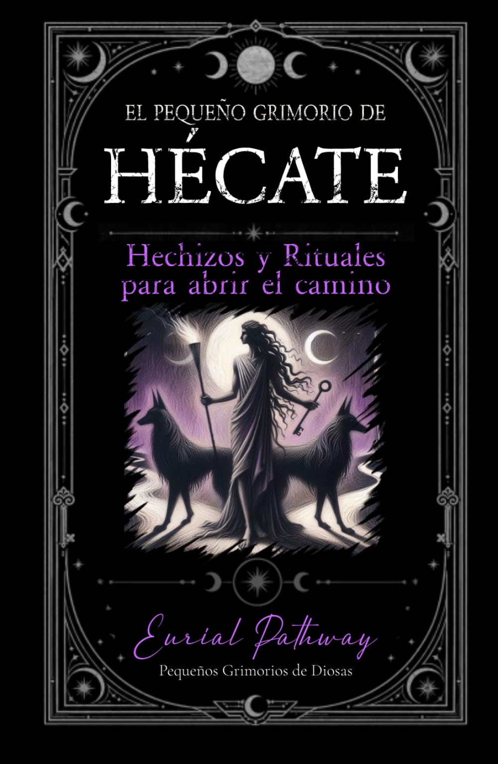 El Pequeño Grimorio de Hécate: Hechizos y rituales para abrir el camino (Pequeños grimorios de diosas)
