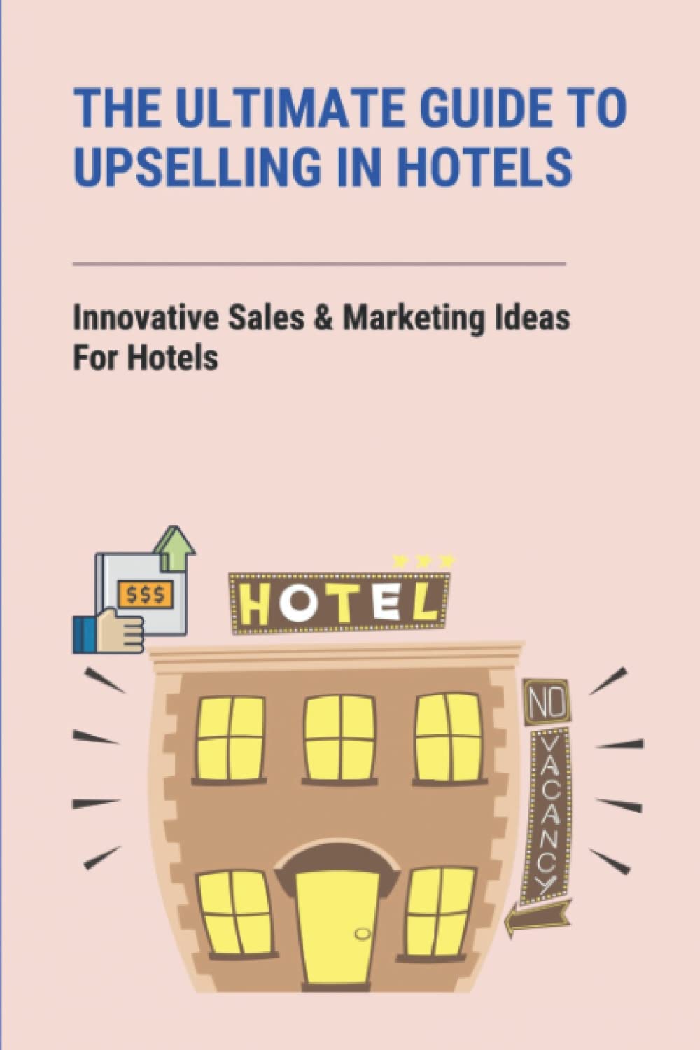 The Ultimate Guide To Upselling In Hotels: Innovative Sales & Marketing Ideas For Hotels