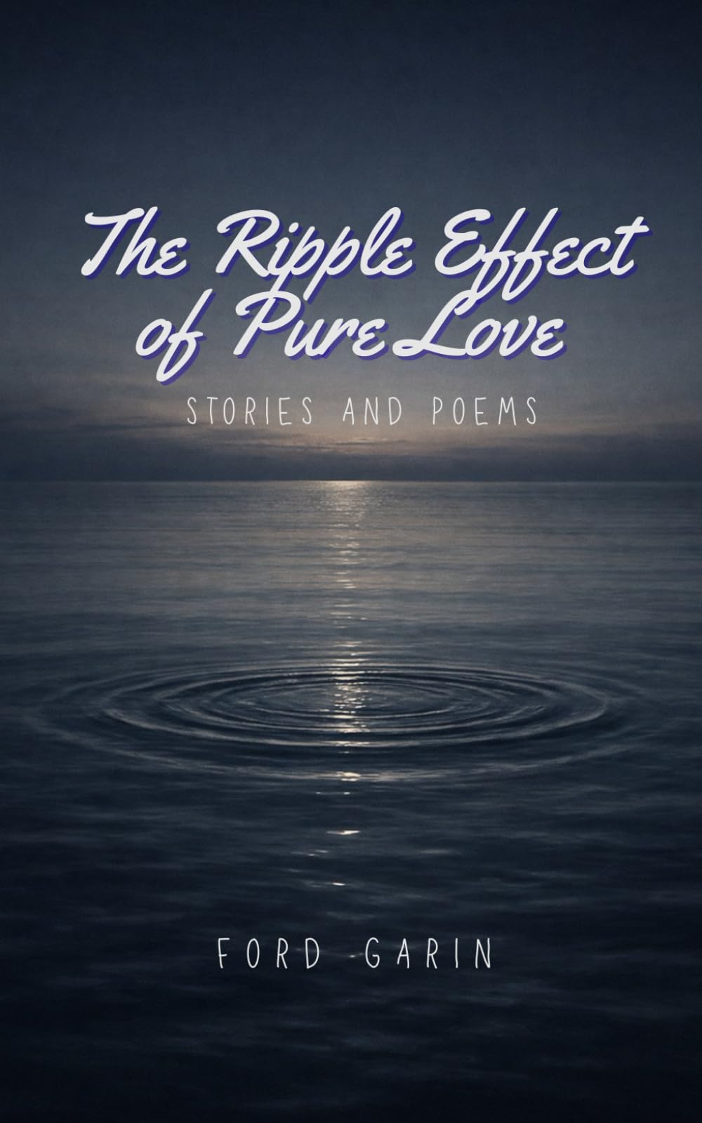 The Ripple Effect of Pure Love: Stories and Poems