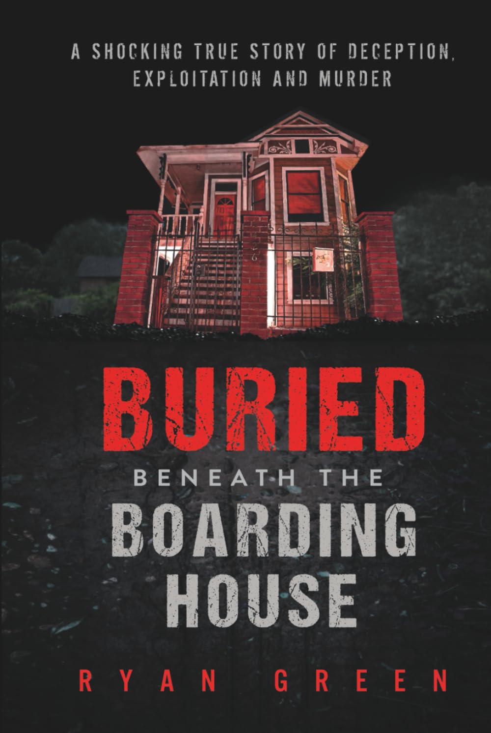 Buried Beneath the Boarding House: A Shocking True Story of Deception, Exploitation and Murder (True Crime)