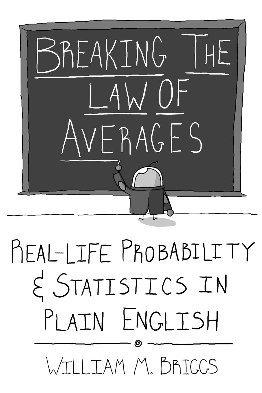Breaking the Law of Averages: Real-Life Probability and Statistics in Plain English