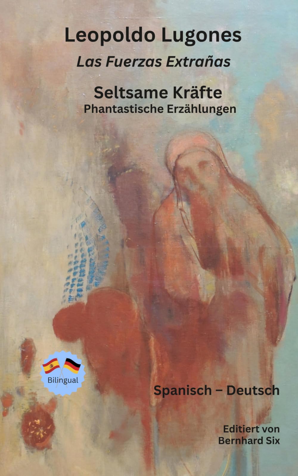 Leopoldo Lugones - Las Fuerzas Extrañas - Seltsame Kräfte - Phantastische Erzählungen - Zweisprachig: Bilingualer Spiegelsatz Spansich - Deutsch
