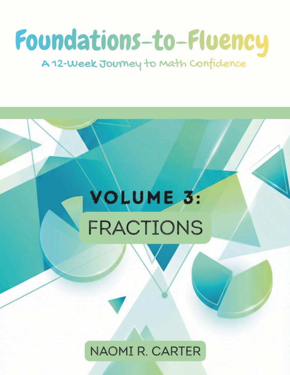 Foundations-to-Fluency: A 12-Week Journey to Math Confidence — Volume 3: Fractions