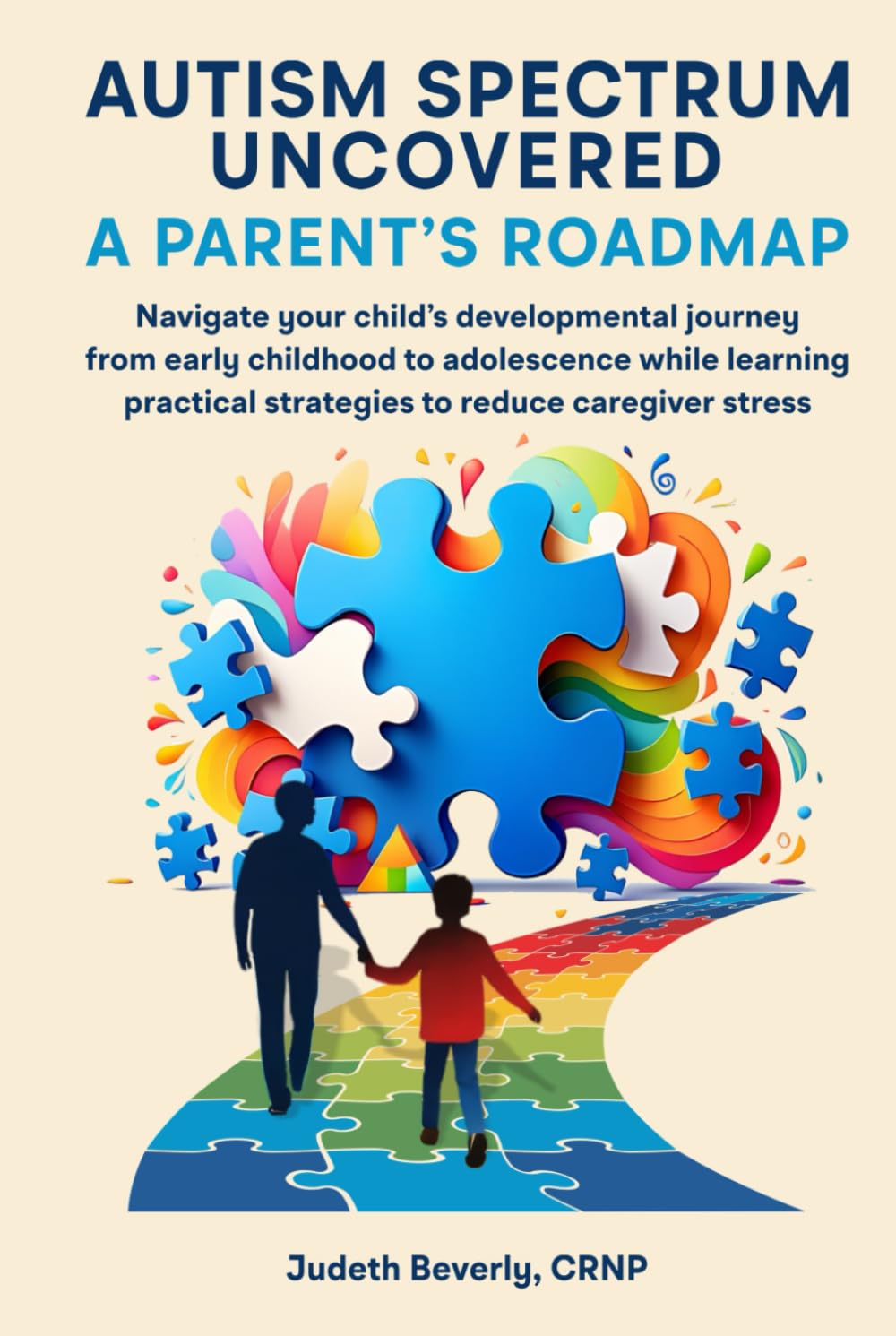Autism Spectrum Uncovered: A Parent’s Roadmap: Navigate Your Child’s Developmental Journey From Early Childhood to Adolescence While Learning Practical Strategies to Reduce Caregiver Stress