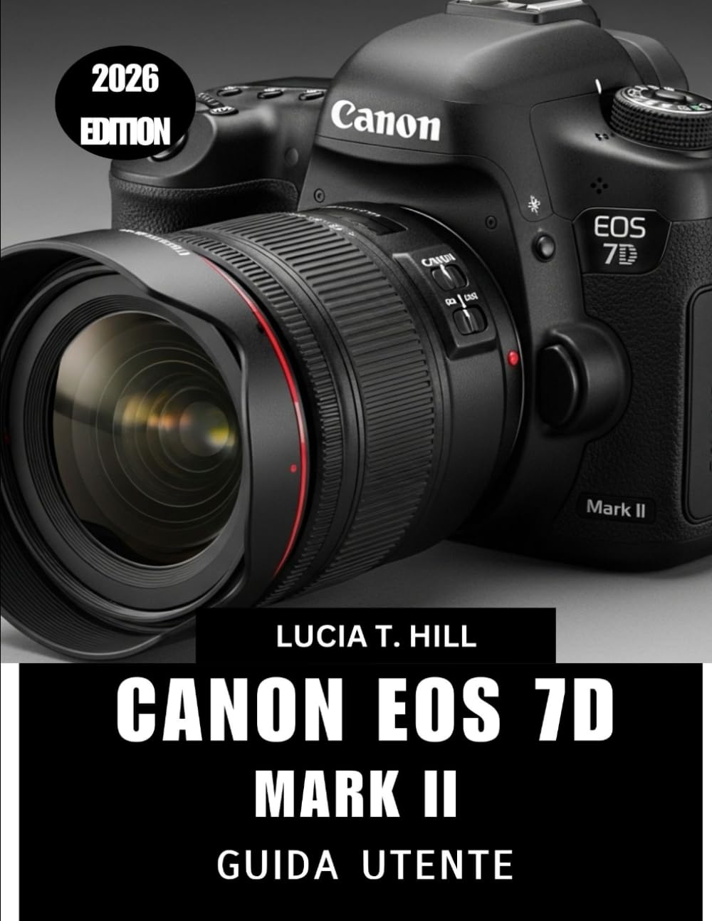 CANON EOS 7D MARK II GUIDA UTENTE 2026: Un semplice manuale passo passo per padroneggiare l'autofocus, l'esposizione e le prestazioni con suggerimenti e trucchi di esperti per principianti e esperti