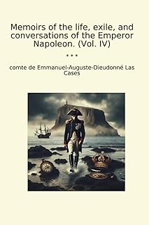 Memoirs of the life, exile, and conversations of the Emperor Napoleon. (Vol. IV)