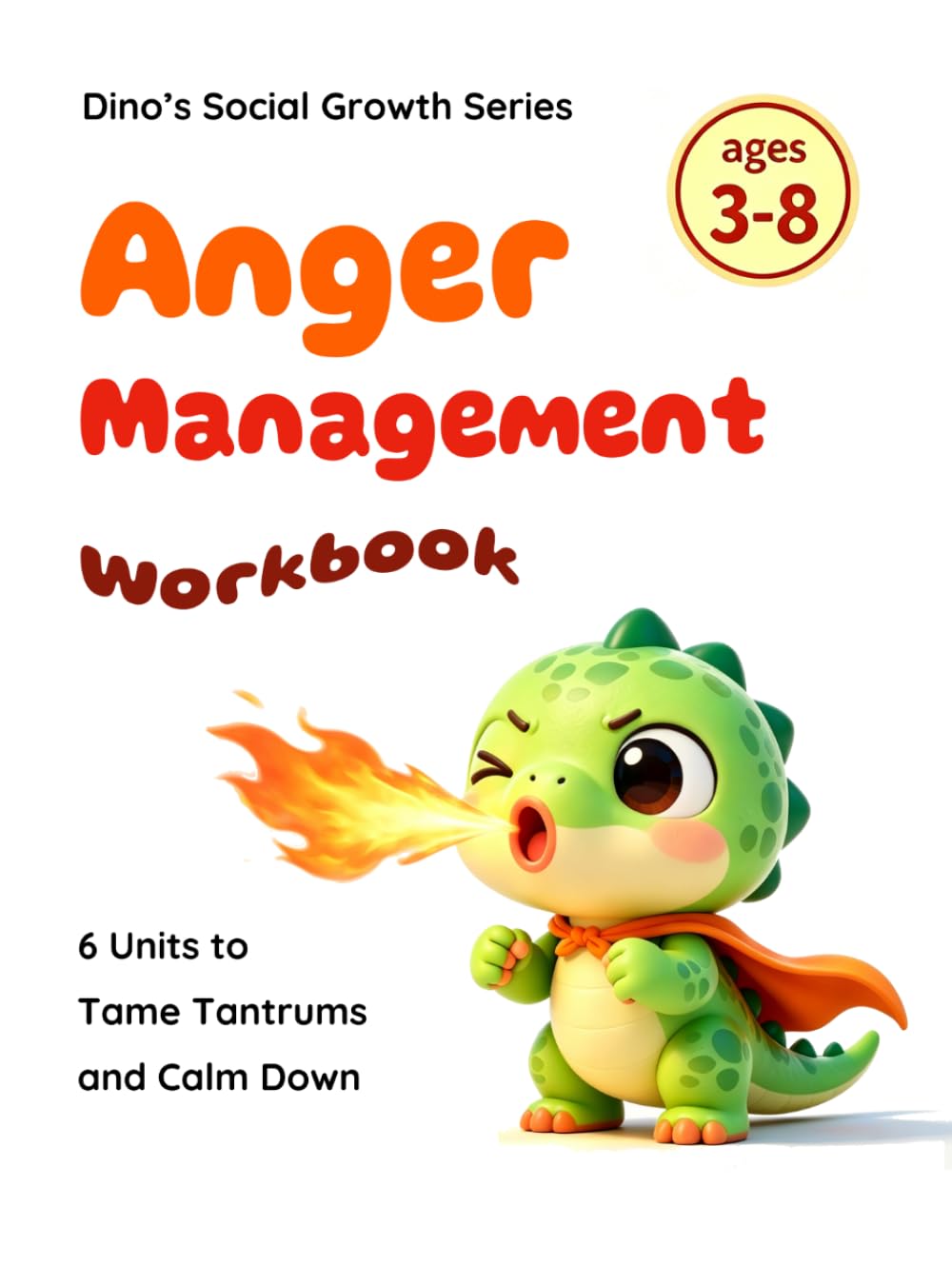 Anger Management Workbook: Fun Activities to Help Kids Manage Big Feelings, Cope With Frustration & Stay Calm: A Social Emotional Learning Workbook ... Tantrums (Dino's Social Growth Series)