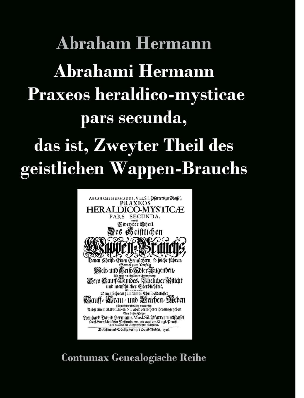 Abrahami Hermanni Praxeos heraldico-mysticae pars secunda,: das ist, Zweyter Theil des geistlichen Wappen-Brauchs