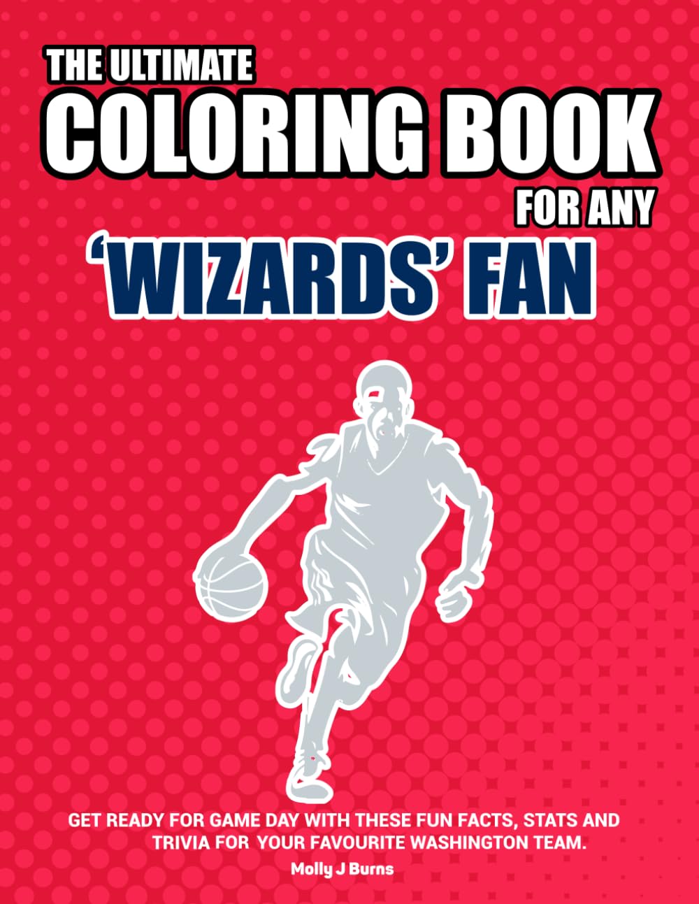 The Ultimate Coloring Book for any Wizards Fan.: Get ready for game day with these fun facts, stats and trivia for your favorite Washington team.