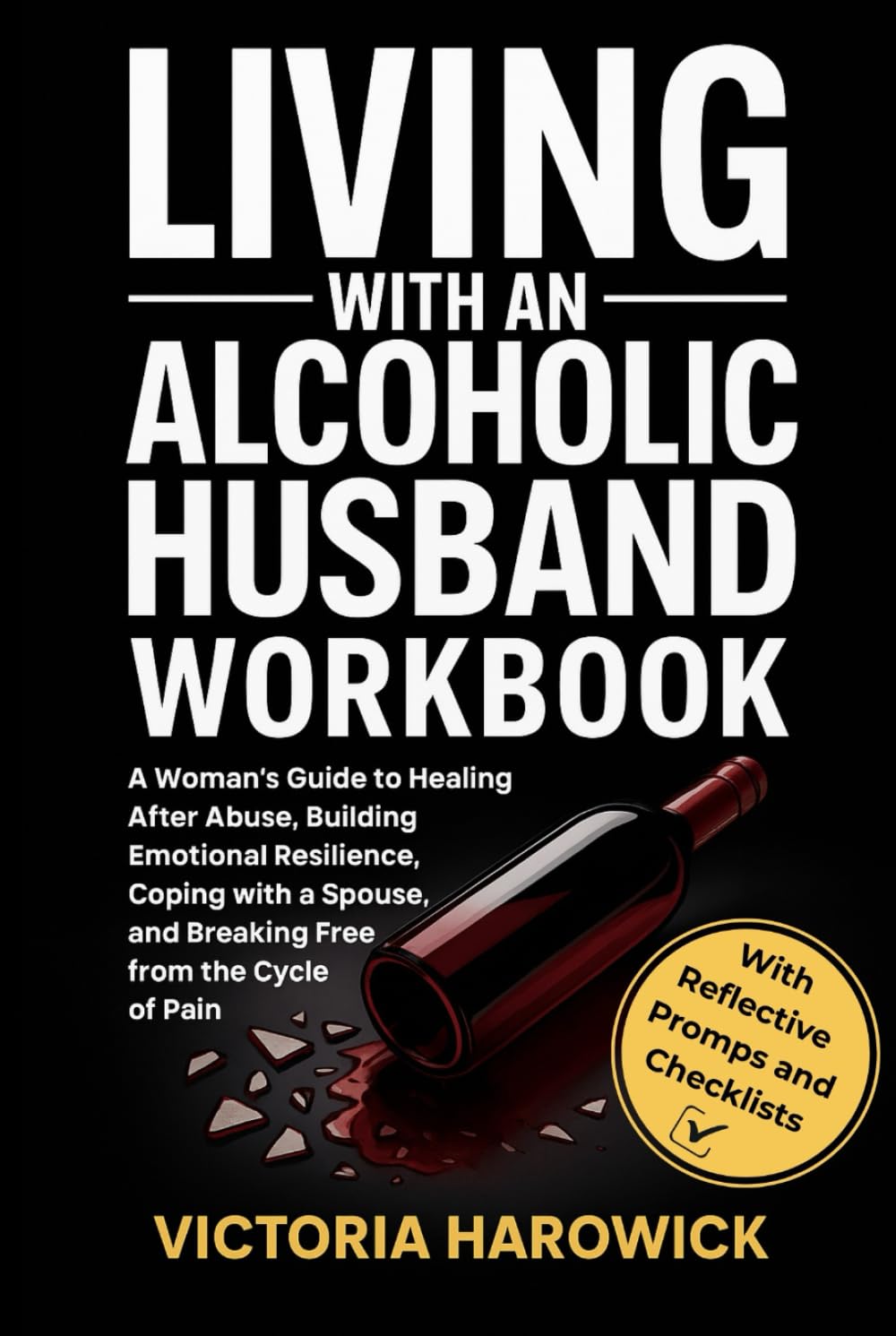 Living With An Alcoholic Husband Workbook: A Woman’s Guide to Healing After Abuse, Building Emotional Resilience, Coping with a Spouse, and Breaking Free from the Cycle of Pain (WITH ACTIVITIES)