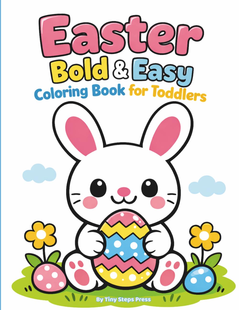 Easter Bold & Easy Coloring Book for Toddlers: Big Simple Easter Pictures for Ages 3–5 | Cute Bunnies, Eggs, and Spring Coloring Pages