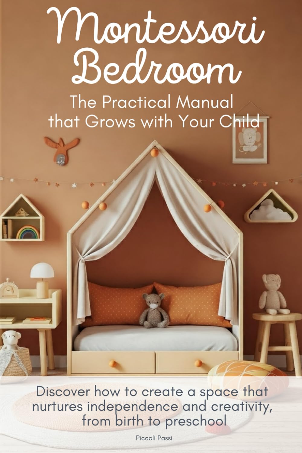 Montessori Bedroom: The Practical Manual that Grows with Your Child: Discover how to create a space that nurtures independence and creativity, from birth to preschool