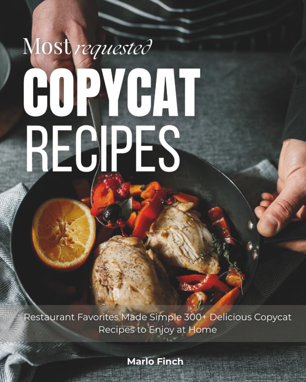 Most Requested Copycat Recipes: Restaurant Favorites Made Simple 300+ Delicious Copycat Recipes to Enjoy at Home