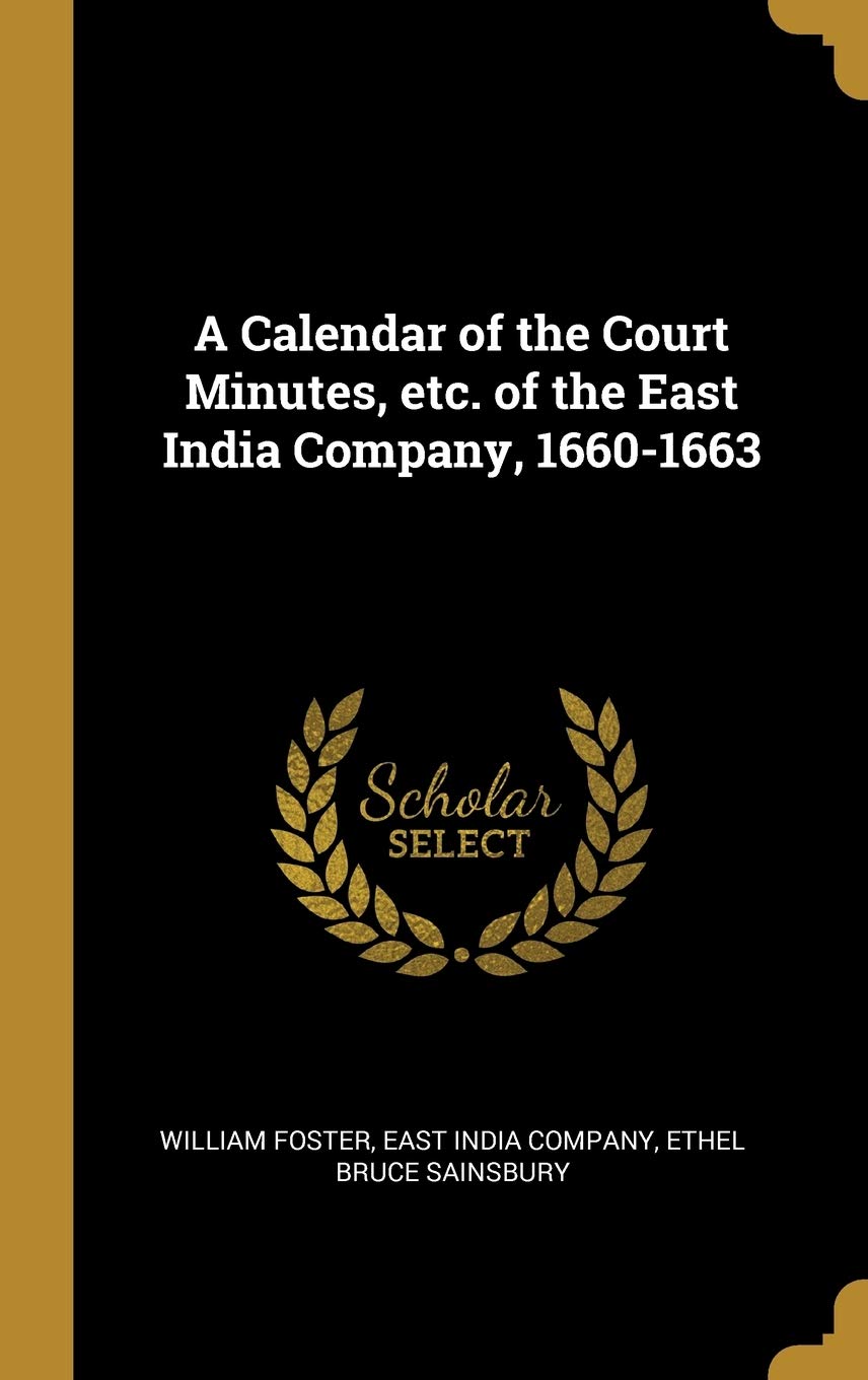 A Calendar of the Court Minutes, etc. of the East India Company, 1660-1663