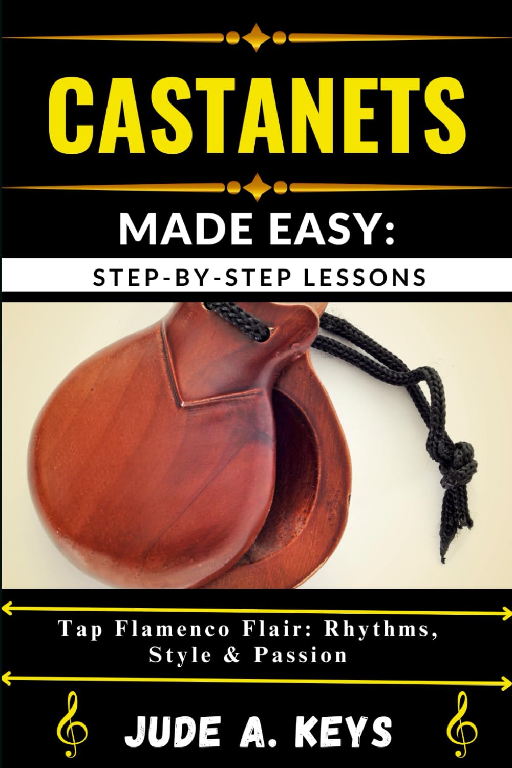 CASTANETS MADE EASY: STEP-BY-STEP LESSONS: Tap Flamenco Flair: Rhythms, Style & Passion