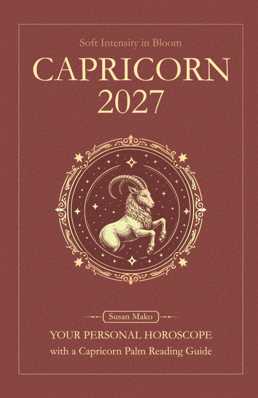Capricorn Horoscope 2027: Yearly Astrology Predictions with Key Date Horoscopes and a Capricorn Palm Reading Guide (Soft Intensity in Bloom: Your Personal Horoscope 2027)