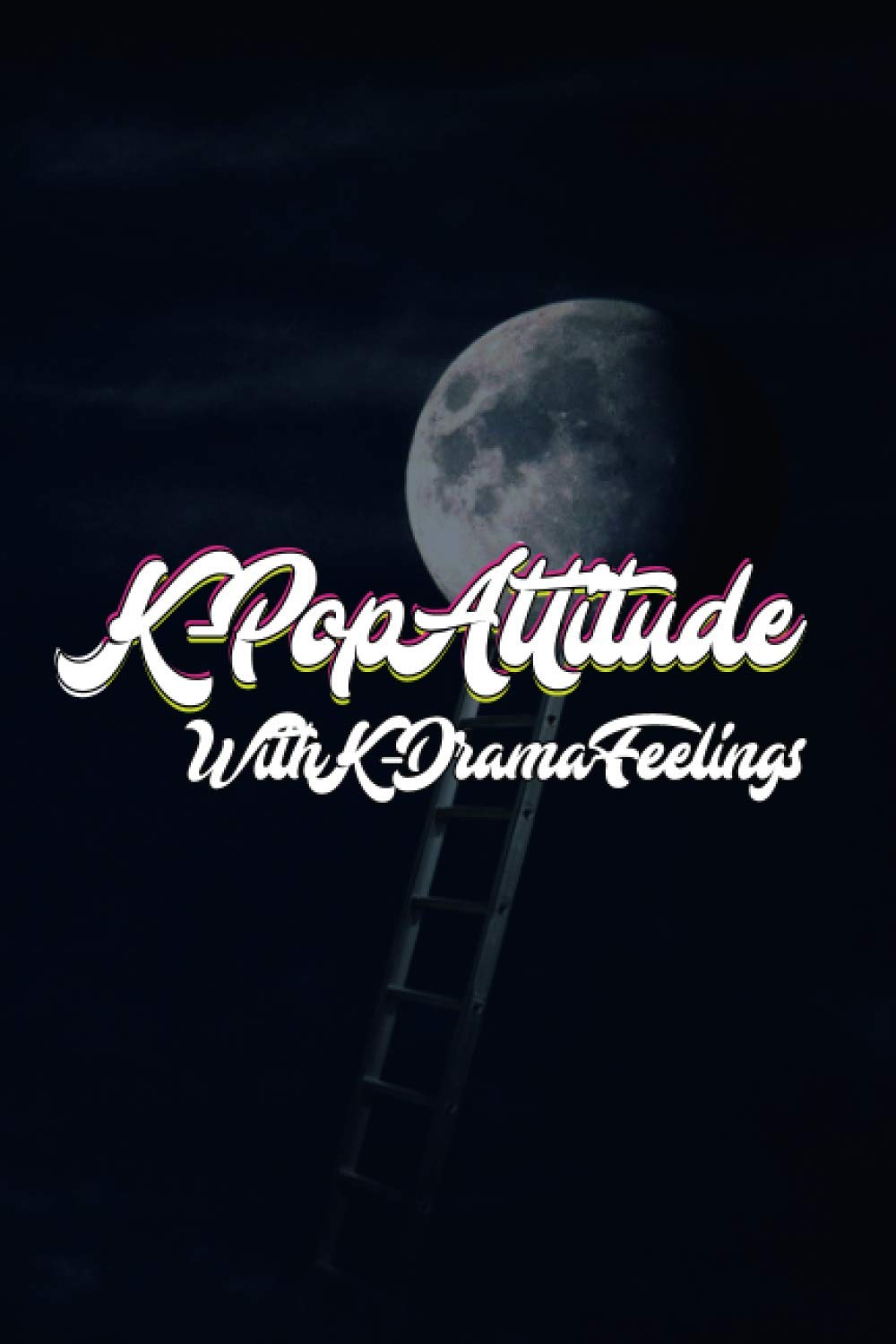 Kpop Journal Notebook K-Pop Attitude with K-Drama Feelings: 6 x 9 Blank Lined Journals Notebooks for School Kpop Gifts for K-Pop Fans
