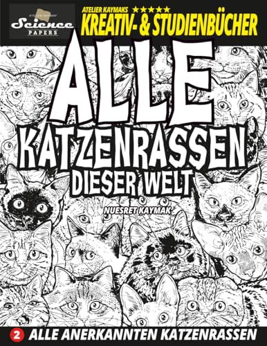 Alle Katzenrassen dieser Welt: Alle anerkannten Katzenrassen (SCIENCE PAPERS - Atelier Kaymaks Kreativ- & Studienbücher)