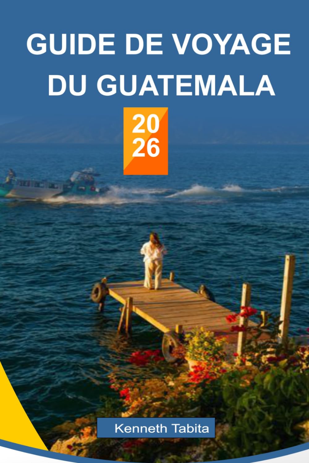GUIDE DE VOYAGE DU GUATEMALA 2026: Votre guide complet de l'aventure, de la culture et des voyages authentiques au Guatemala