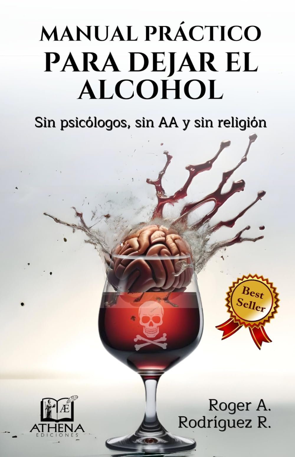 Manual Práctico Para Dejar el Alcohol: Sin psicólogos, Sin AA y Sin Religión