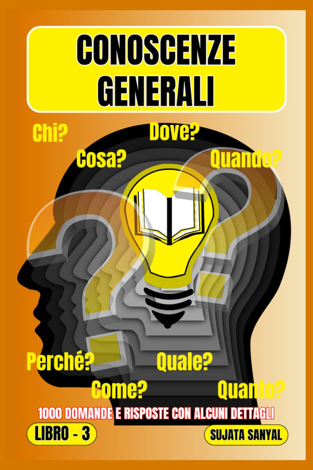 CONOSCENZE GENERALI: LIBRO - 3, Un'ampia raccolta di 1000 domande e risposte con spiegazioni dettagliate offre ai lettori un metodo di apprendimento sistematico