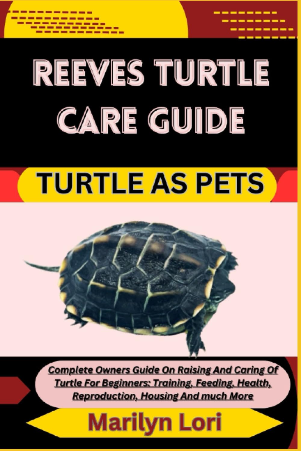REEVES TURTLE CARE GUIDE TURTLE AS PETS: Complete Owners Guide On Raising And Caring Of Turtle For Beginners: Training, Feeding, Health, Reproduction, Housing And much More