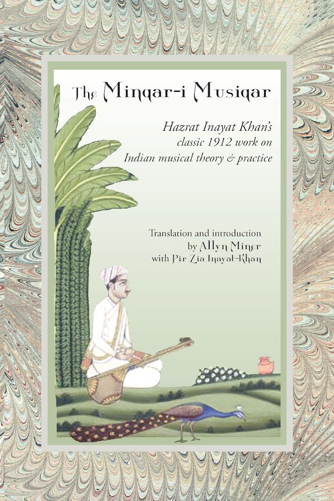 The Minqar-i Musiqar : Hazrat Inayat Khan's Classic 1912 Work on Indian Musical Theory and Practice