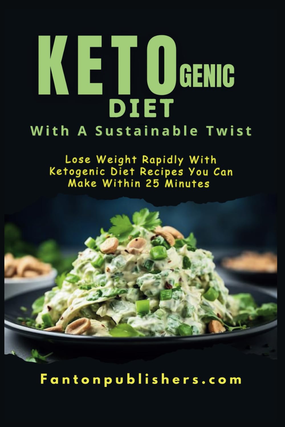 Ketogenic Diet: With A Sustainable Twist: Lose Weight Rapidly With Ketogenic Diet Recipes You Can Make Within 25 Minutes: 15 (Ace Keto)