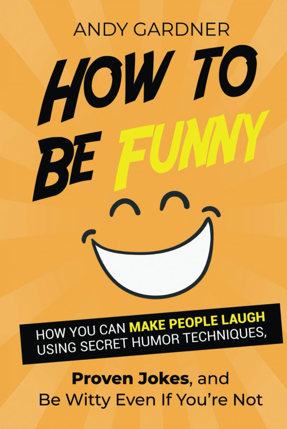How to Be Funny: How You Can Make People Laugh Using Secret Humor Techniques, Proven Jokes, and Be Witty Even If You’re Not (Social Intelligence)