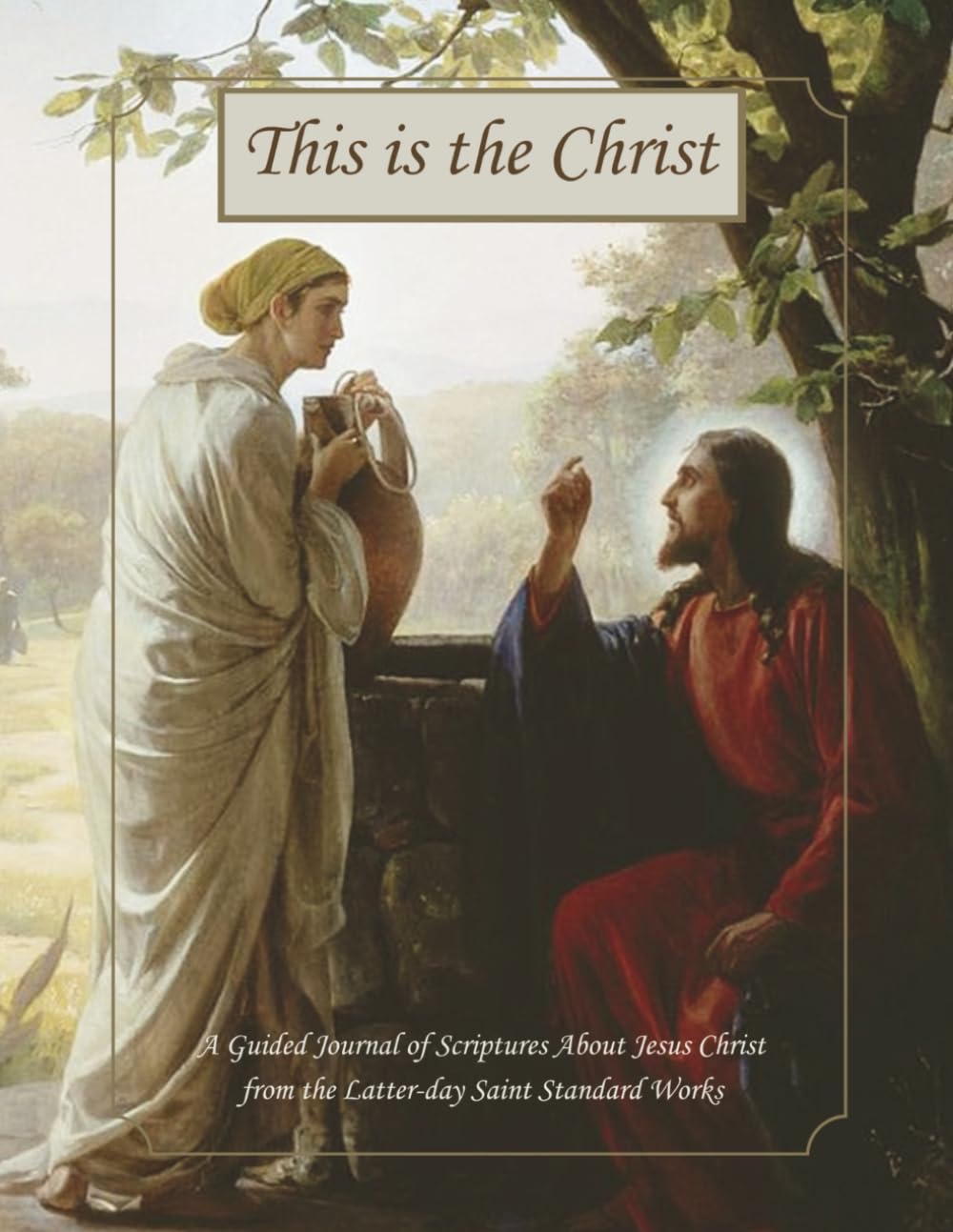 This is the Christ: A Guided Journal of Scriptures About Jesus Christ from the Latter-day Saint Standard Works