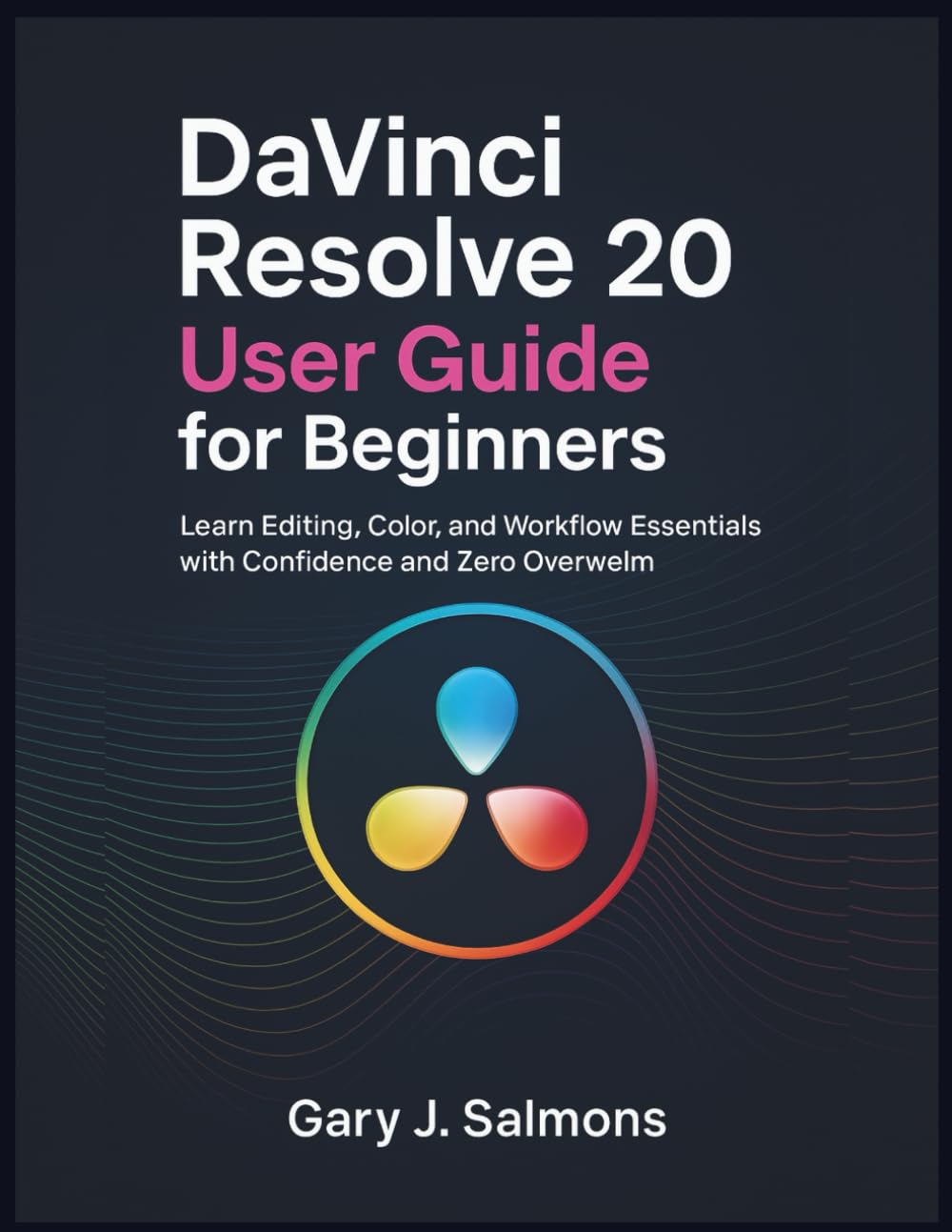DaVinci Resolve 20 User Guide for Beginners: Learn Editing, Color, and Workflow Essentials with Confidence and Zero Overwhelm