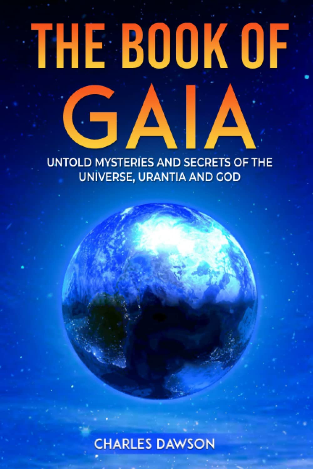 The Book of Gaia: Untold Mysteries and Secrets of the Universe, Urantia, and God
