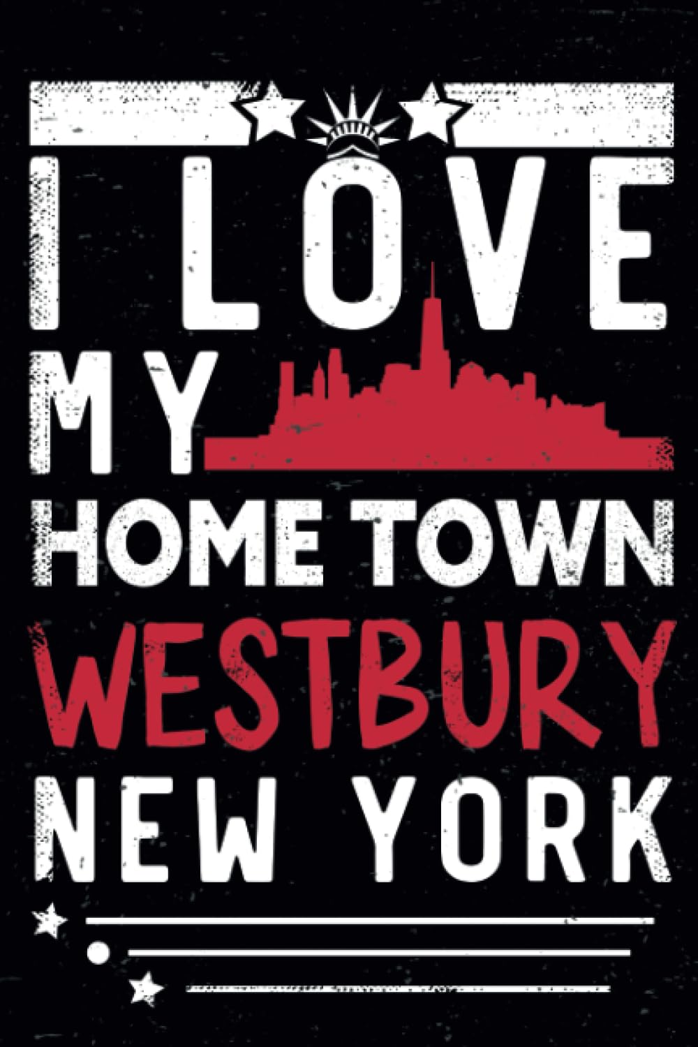 I love My Home Town Westbury New York: Notebook journal Westbury Town New York Vintage Gift idea for anyone born or living in Westbury / Westbury Home Town Gift Notebook