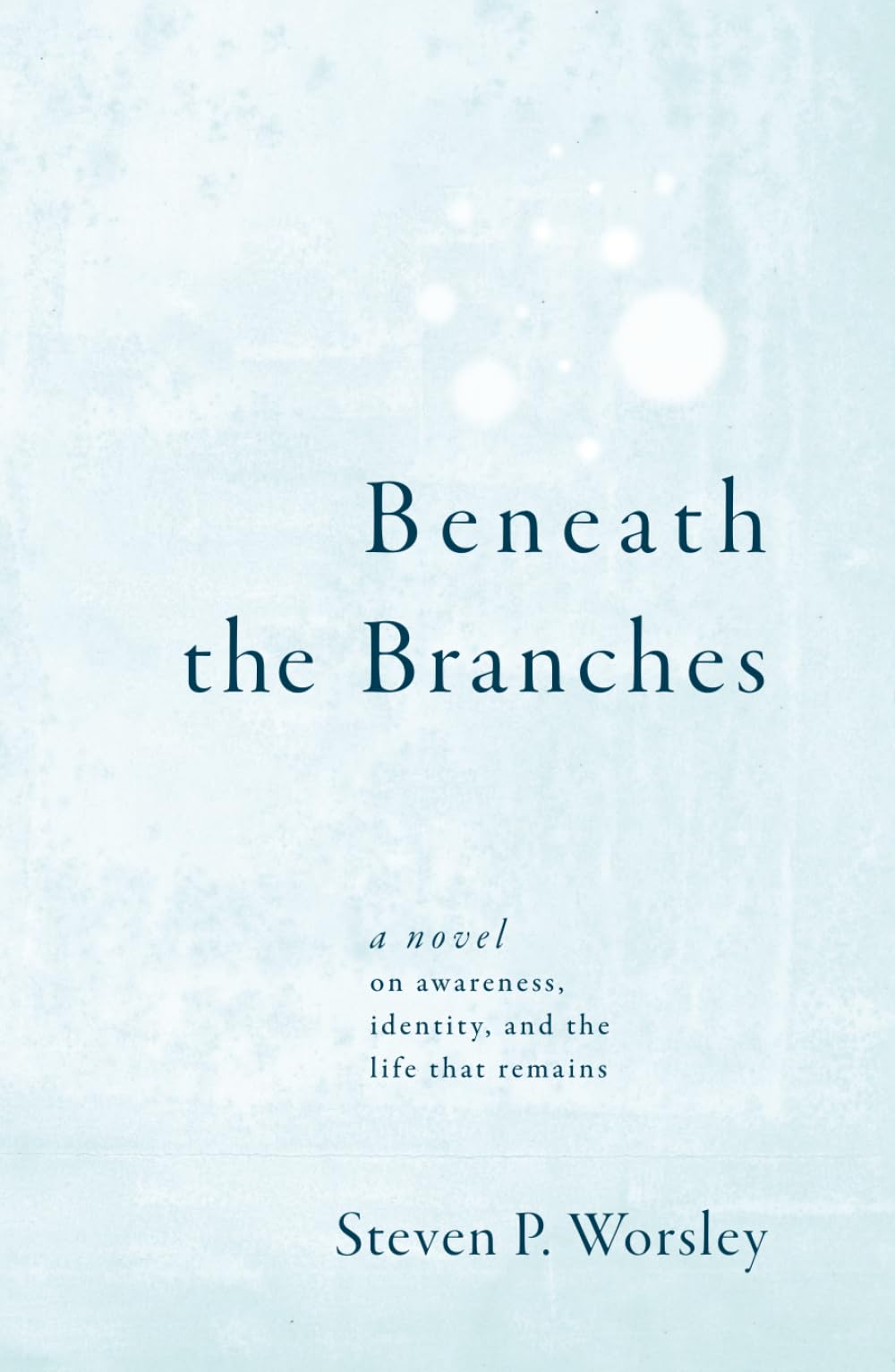Beneath the Branches: A Novel on Awareness, Identity, and the Life That Remains