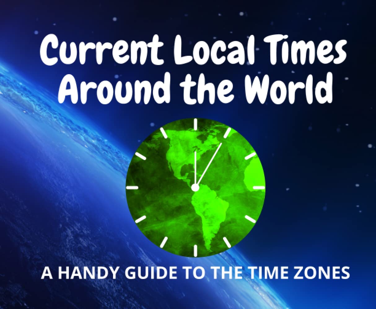 Current Local Times Around the World: A Handy Guide To The Time Zones